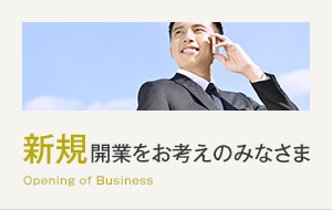 新規開業をお考えのみなさま Opening of Business